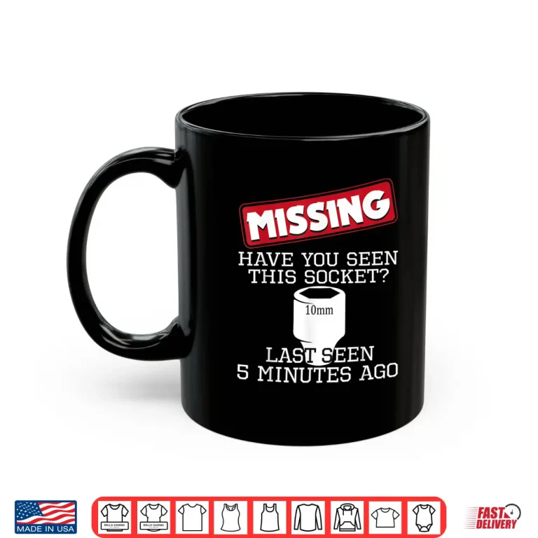 Mug Missing Have You Seen This Socket Funny Race Car Enthusiast Shirt