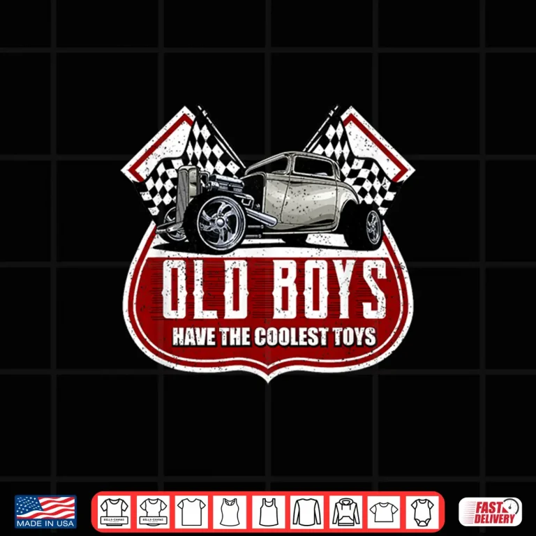Design Old Boys Have The Coolest Toys Classic Car Hotrod Design Shirt