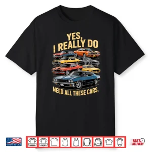 Yes I Really Do Need All These Cars Retro Muscle Car Vintage Shirt