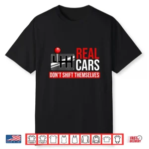 Real Cars Don’T Shift Themselves Race Car Guys Enthusiast Shirt