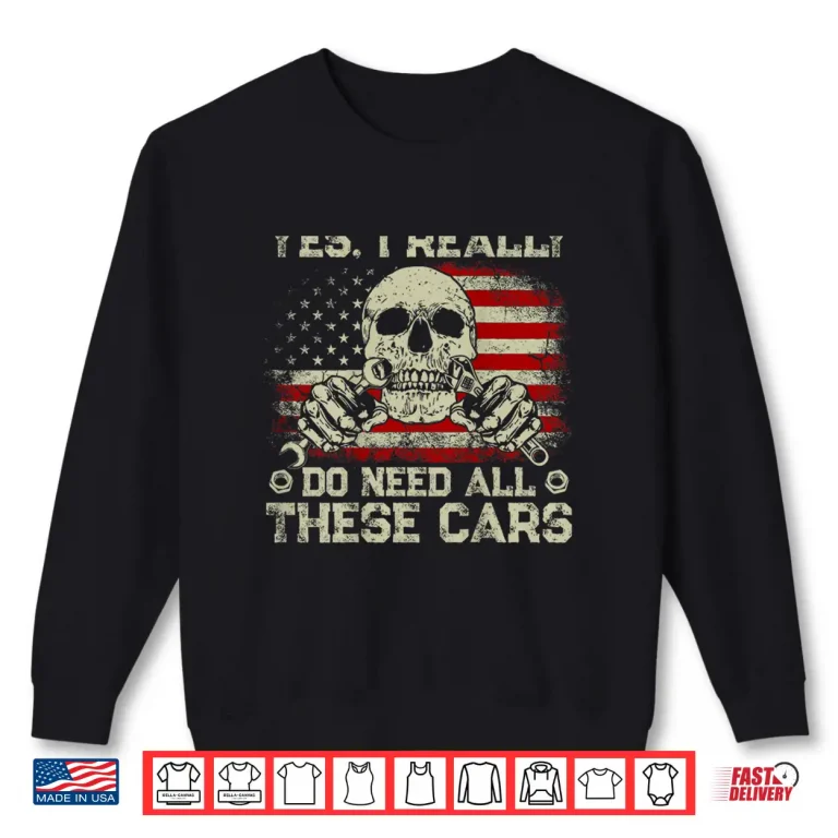 Sweatshirt Yes I Really Do Need All These Cars Vintage US Flag On Back Shirt