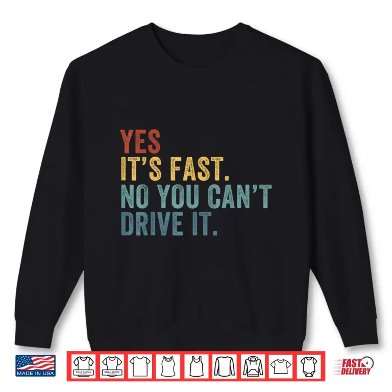 Sweatshirt Yes Its Fast No You Cant Drive It Speed Funny Car Driver Shirt