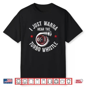 I Wanna Hear The Turbo Whistle Funny Turbocharger Kit Lover Shirt