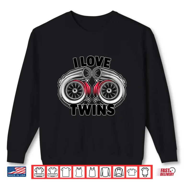 Sweatshirt I love twin turbos turbochargers auto Car Enthusiast tee Shirt
