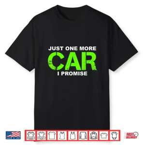 Just One More Car I Promise Car Enthusiast Gift Shirt
