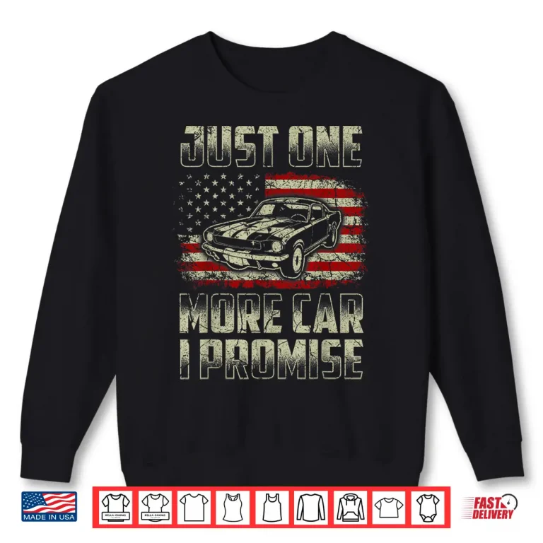 Sweatshirt Just One More Car I Promise American Flag For Car Lovers Shirt