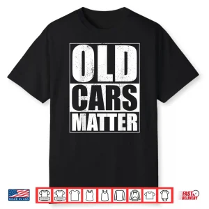 Old Cars Matter Funny Classic Car Enthusiast Vintage Hot Rod Shirt