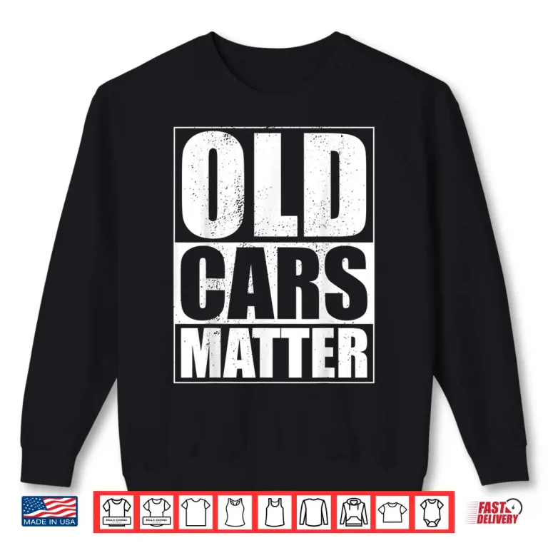 Sweatshirt Old Cars Matter Funny Classic Car Enthusiast Vintage Hot Rod Shirt