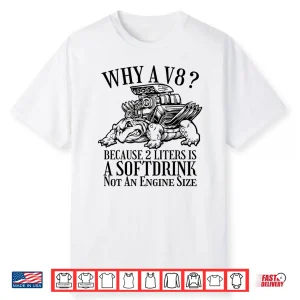 Why A V8 Because 2 Liters Is A Softdrink Car Enthusiast Tee Shirt