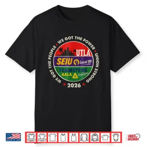 Labor Movement Utla Seiu Aala We Got The People We Got Power Shirt