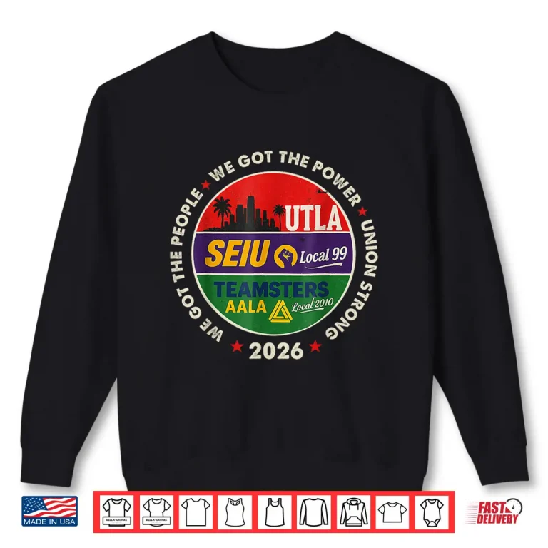 Sweatshirt Labor Movement UTLA SEIU AALA We Got The People We Got Power Shirt