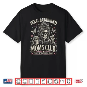 Feral And Unhinged Moms Club Funny Skeleton Mom Life Shirt