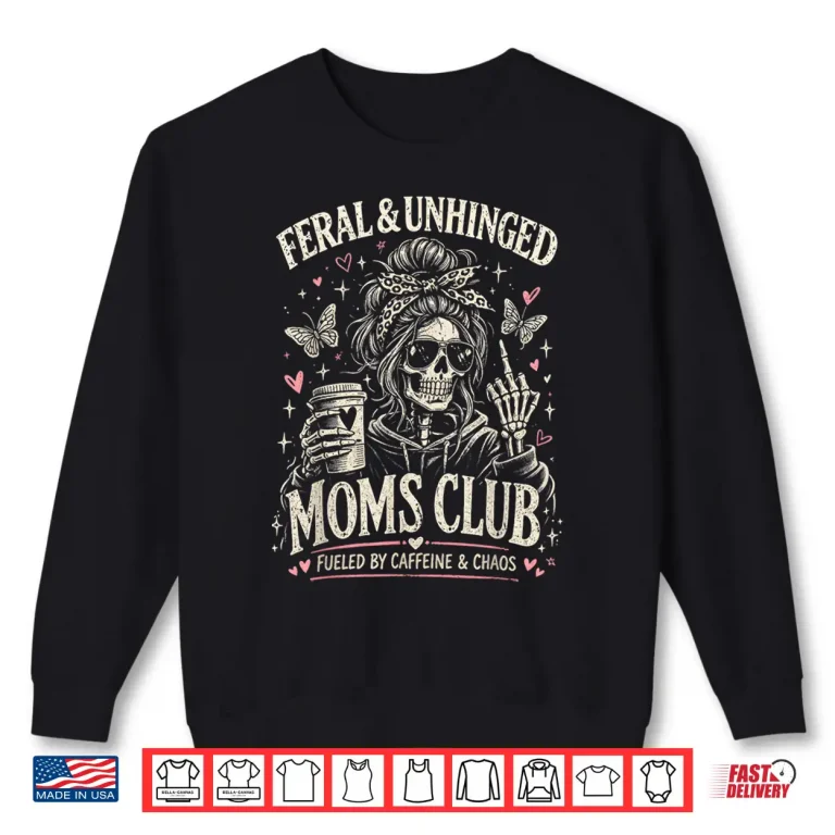 Sweatshirt Feral and Unhinged Moms Club Funny Skeleton Mom Life Shirt