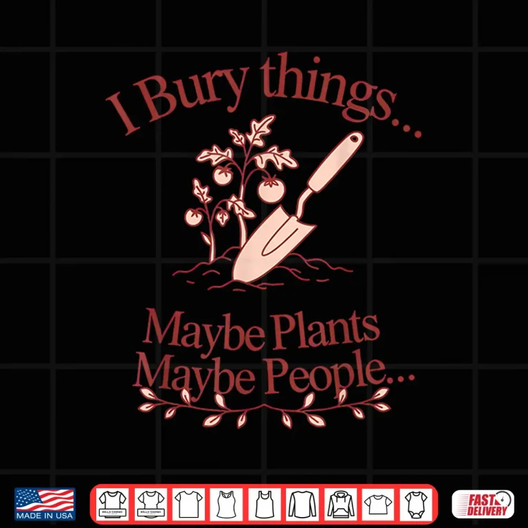 Design I Bury Things. Maybe Plants. Maybe People. Plants Shirt
