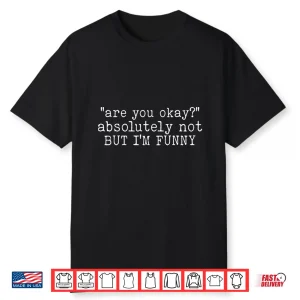Are You Okay Funny Humor Quote Mental Health Awareness Shirt