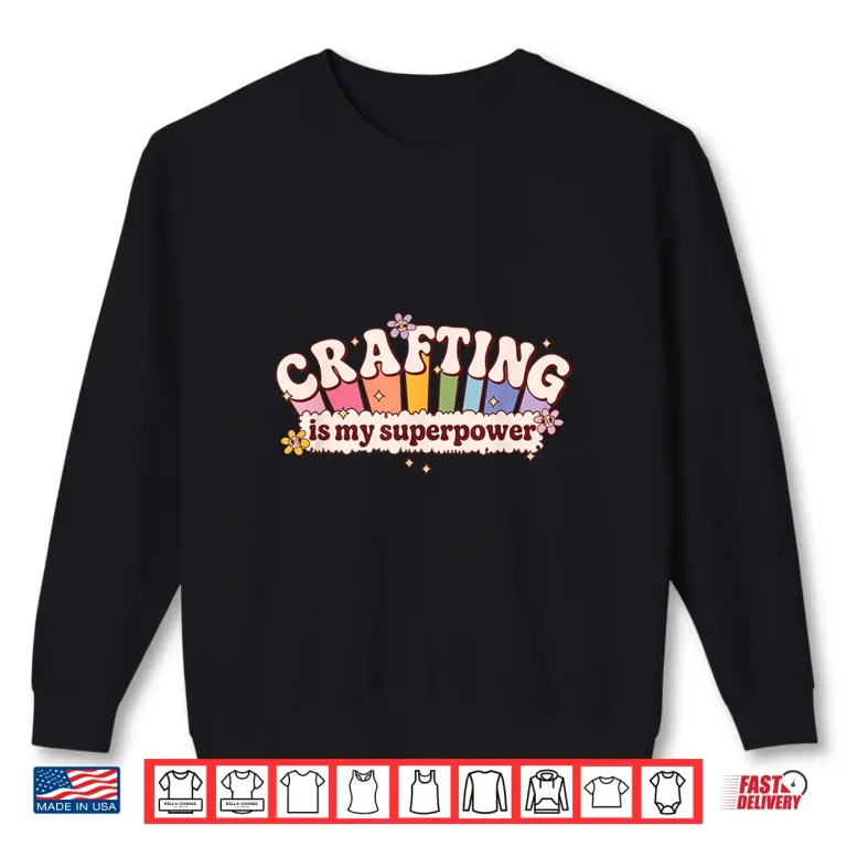 Sweatshirt Crafting is My Superpower Funny Crafter Shirt 3