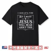 I Said It’S Fine But I Meant Jesus Will Hear About This Shirt