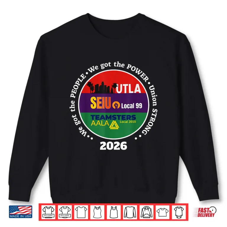 Sweatshirt Labor Movement UTLA SEIU AALA We Got The People Women Men Shirt 3