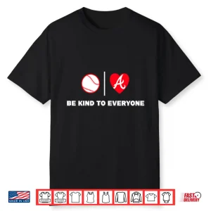 Be Kind To Everyone Atlanta Braves Shirt