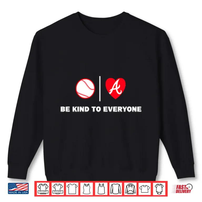 Sweatshirt Be Kind To Everyone Atlanta Braves Shirt