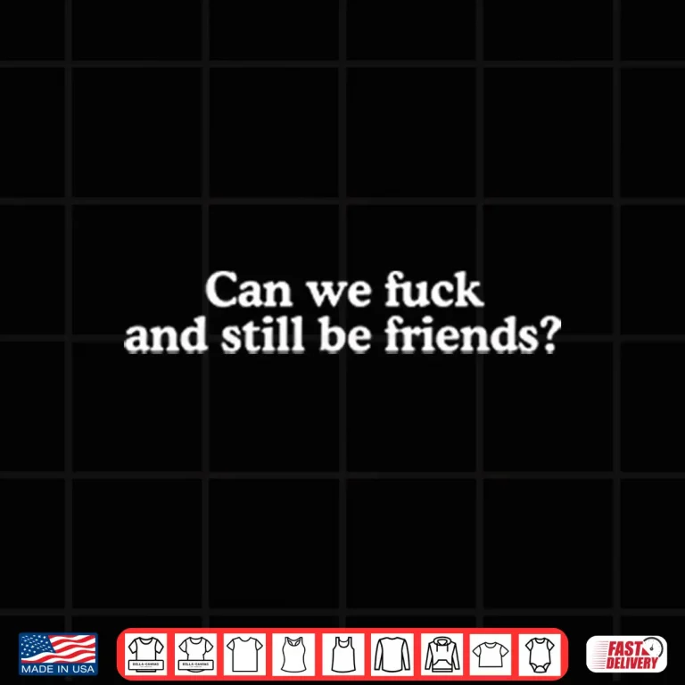 Design Can We Fck And Still Be Friends Shirt