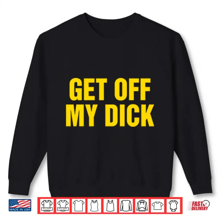 Sweatshirt Get Off My Dck Shirt