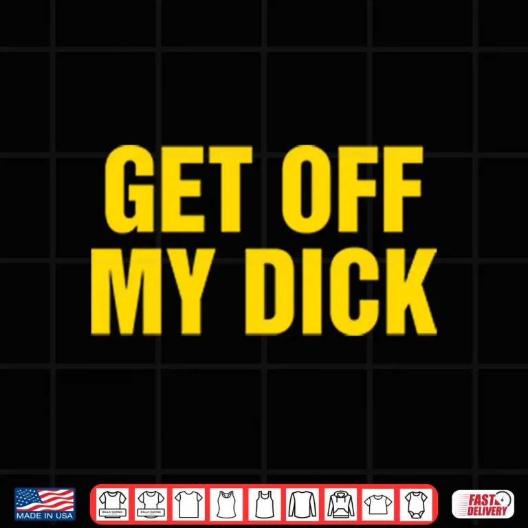 Design Get Off My Dck Shirt