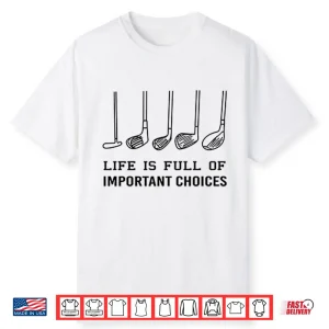 Life Is Full Of Important Choices Funny Golf Shirt