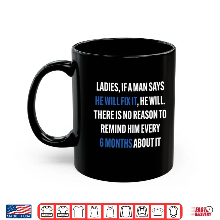 Ladies If A Man Says He Will Fix It 6 Month Shirt 3 Mug Ladies If A Man Says He Will Fix It 6 Month Shirt