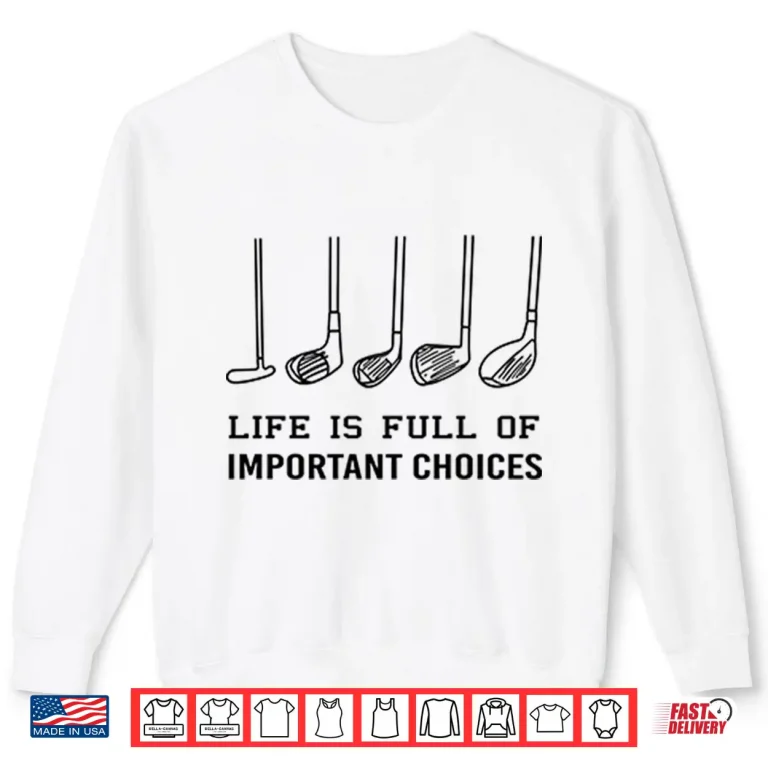 Sweatshirt Life Is Full Of Important Choices Funny Golf Shirt