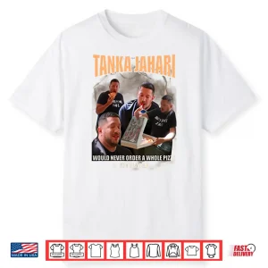 Tanka Jahari Would Never Order A Whole Pizza For Himself Shirt