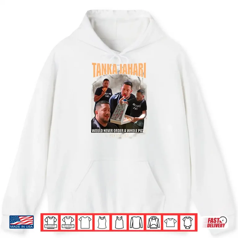 Hoodie Tanka Jahari Would Never Order A Whole Pizza For Himself Shirt