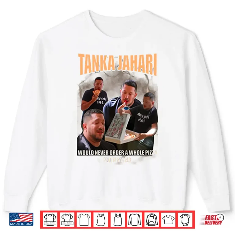 Sweatshirt Tanka Jahari Would Never Order A Whole Pizza For Himself Shirt
