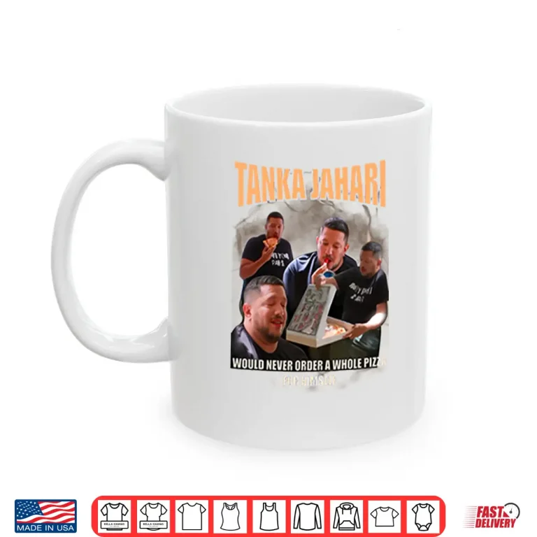 Mug Tanka Jahari Would Never Order A Whole Pizza For Himself Shirt