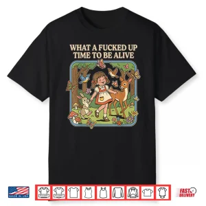 What A Fcked Up Time To Be Alive Shirt