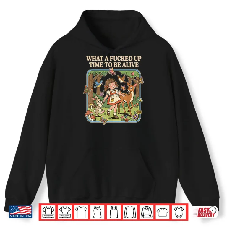Hoodie What A Fcked Up Time To Be Alive Shirt