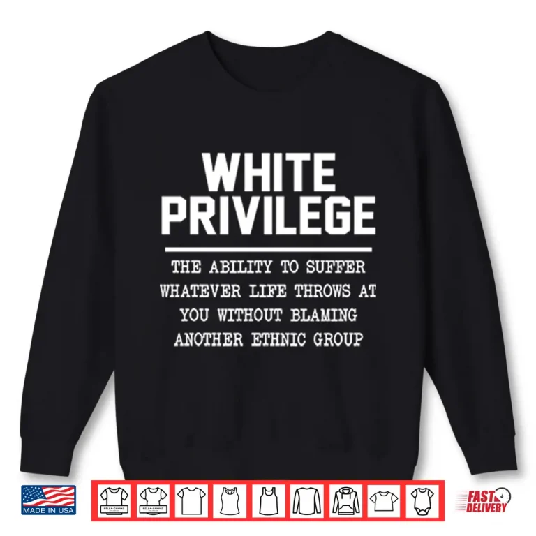Sweatshirt White Privilege The Ability To Suffer Whatever Life Throws Shirt