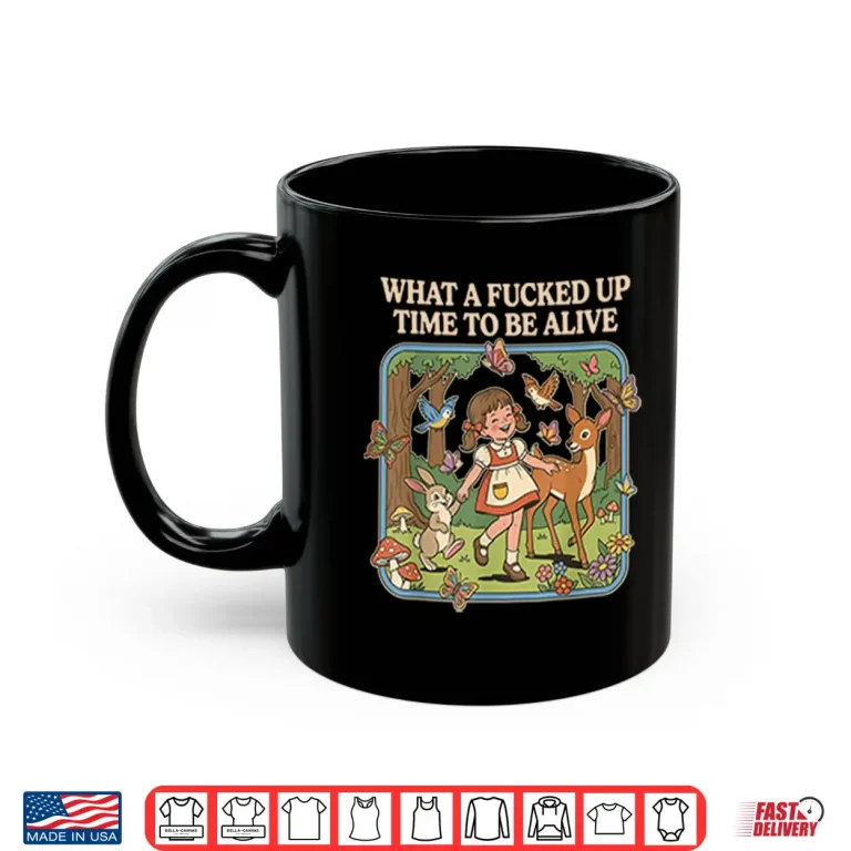 Mug What A Fcked Up Time To Be Alive Shirt