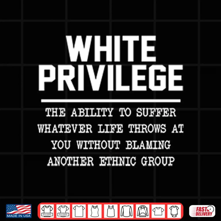 Design White Privilege The Ability To Suffer Whatever Life Throws Shirt