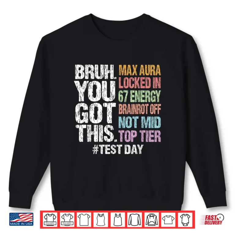 Sweatshirt Bruh You Got This Test Day 67 Meme Funny Exam Day Teacher Shirt
