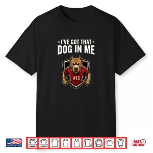 Ive Got That Dog In Me  Funny Sports Shirt