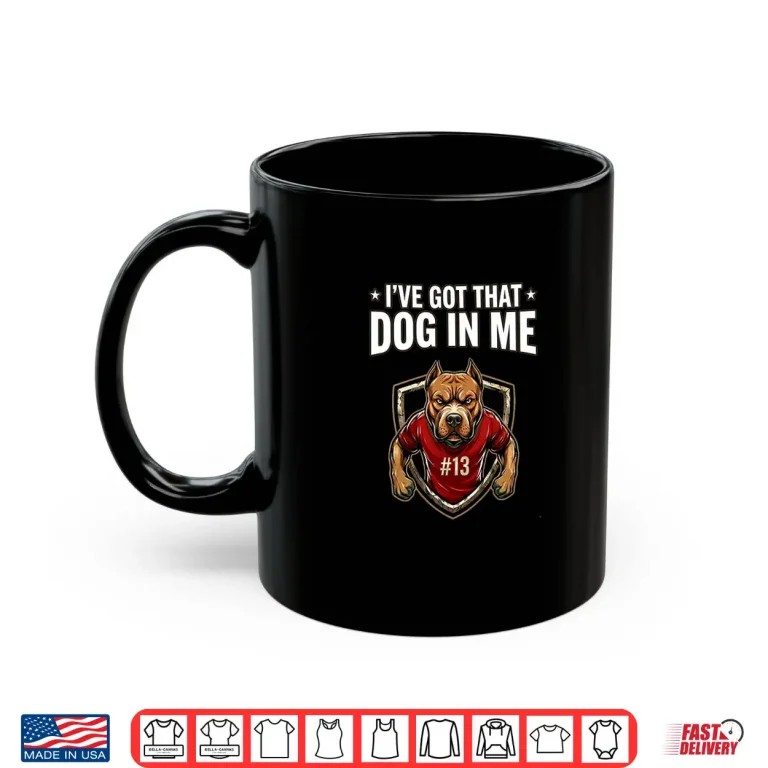 Mug Ive Got that Dog in Me Funny Sports Shirt