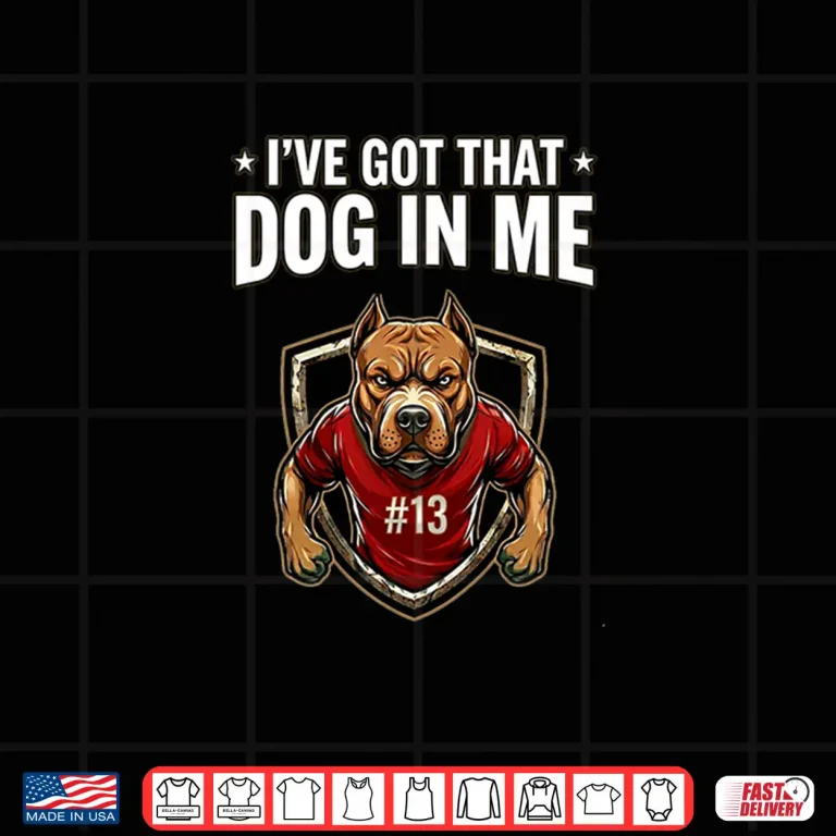 Design Ive Got that Dog in Me Funny Sports Shirt