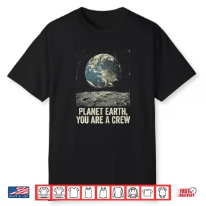 Planet Earth You Are A Crew Globe Space Funny Shirt