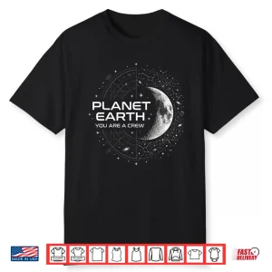 Planet Earth You Are A Crew Space Moon Stars Shirt