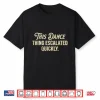 Retro This Dance Thing Escalated Quickly Shirt