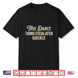 Retro This Dance Thing Escalated Quickly Shirt