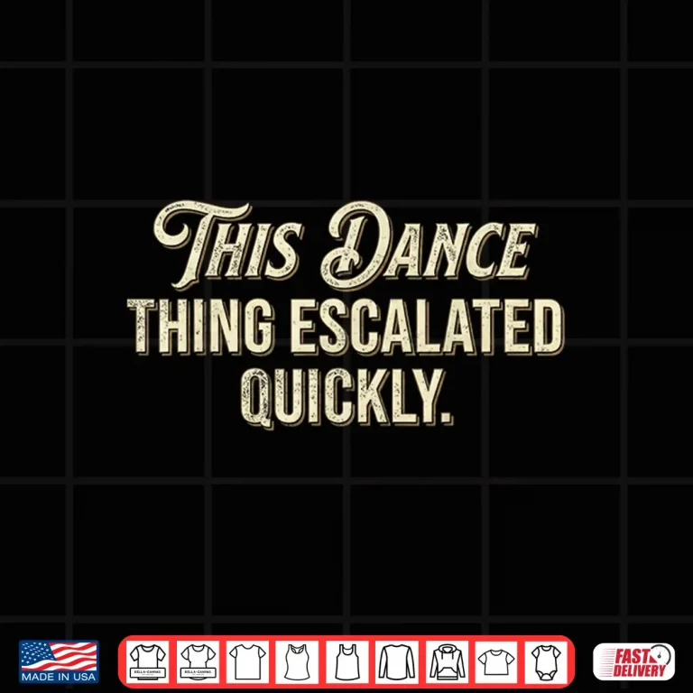 Design Retro This Dance Thing Escalated Quickly Shirt