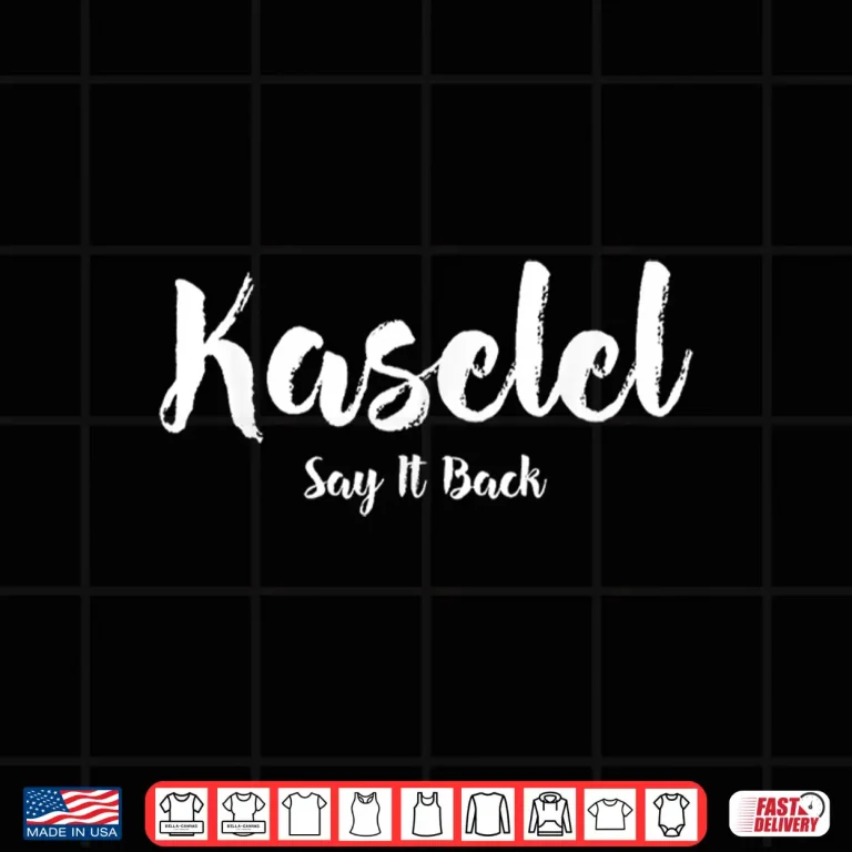 Design Say it Back Kaselel Shirt