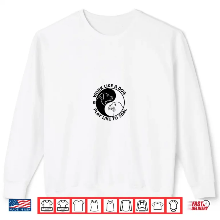Sweatshirt Work like a Dog play like a Seal Shirt